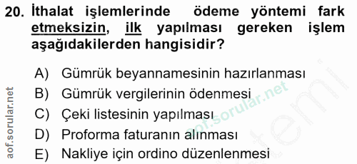 20. soru: Ithalat işlemlerinde ödeme yöntemi fark etmeksizin, ilk yapılması gereken işlem aşağıdakilerden hangisidir? A) Gümrük…