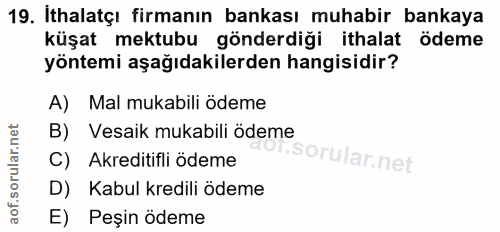 19. soru: İthalatçı firmanın bankası muhabir bankaya küşat mektubu gönderdiği ithalat ödeme yöntemi aşağıdakilerden hangisidir?…