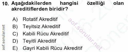 10. soru: Aşağıdakilerden hangisi özelliği olan akreditiflerden biridir? A) Rotatif Akreditif B) Teyitsiz Akreditif C) Kabili R…