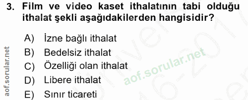 3. soru: Film ve video kaset ithalatının tabi olduğu ithalat şekli aşağıdakilerden hangisidir? A) Izne bağlı ithalat B) Bedels…