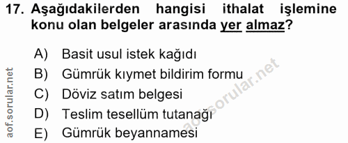 17. soru: Aşağıdakilerden hangisi ithalat işlemine konu olan belgeler arasında yer almaz? A) Basit usul istek kağıdı B) Gümrük…
