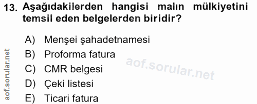 13. soru: Aşağıdakilerden hangisi malın mülkiyetini temsil eden belgelerden biridir? A) Menşei şahadetnamesi B) Proforma fatura…