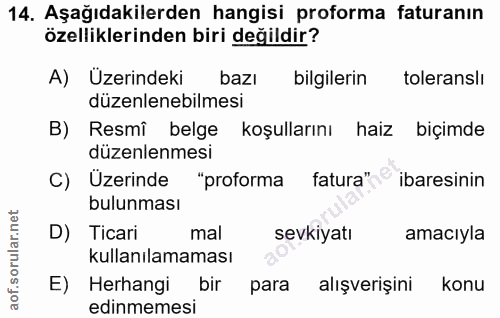 14. soru: Aşağıdakilerden hangisi proforma faturanın özelliklerinden biri değildir? A) Üzerindeki bazı bilgilerin toleranslı dü…