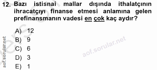 12. soru: Bazı istisnai mallar dışında ithalatçının ihracatçıyı finanse etmesi anlamına gelen prefinansmanın vadesi en çok kaç…