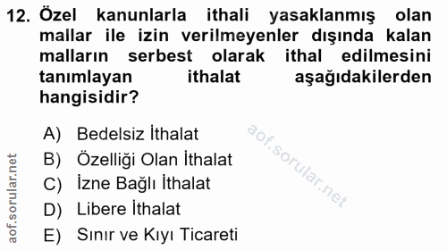 12. soru: Özel kanunlarla ithali yasaklanmış olan mallar ile izin verilmeyenler dışında kalan malların serbest olarak ithal edi…