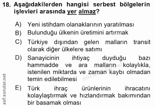 18. soru: Aşağıdakilerden hangisi serbest bölgelerin işlevleri arasında yer almaz? A) Yeni istihdam olanaklarının yaratılması B…