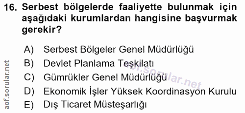 16. soru: Serbest bölgelerde faaliyette bulunmak için aşağıdaki kurumlardan hangisine başvurmak gerekir? A) Serbest Bölgeler Ge…