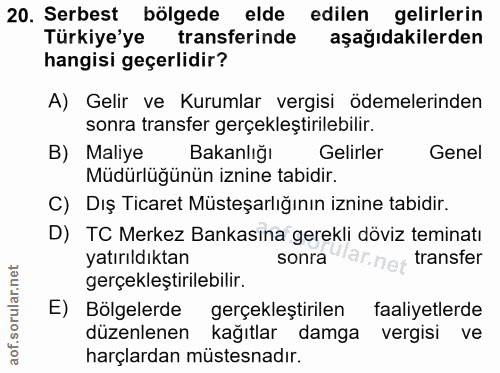 20. soru: Serbest bölgede elde edilen gelirlerin Türkiye'ye transferinde aşağıdakilerden hangisi geçerlidir? A) Gelir ve Kuruml…