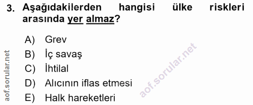 3. soru: Aşağıdakilerden hangisi ülke riskleri arasında yer almaz? A) Grev B) Iç savaş C) Ihtilal D) Alıcının iflas etmesi E)…