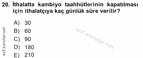 20. soru: Ithalatta kambiyo taahhütlerinin kapatılması için ithalatçıya kaç günlük süre verilir? A) 30 B) 60 C) 90 D) 180 E) 210