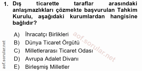 1. soru: DIŞ ticarette taraflar arasındaki anlaşmazlıkları çözmekte başvurulan Tahkim Kurulu, aşağıdaki kurumlardan hangisine…