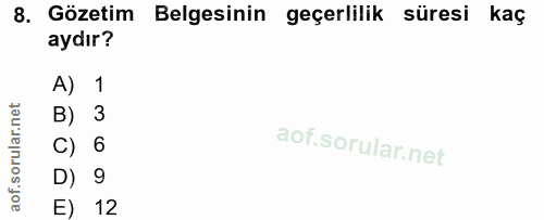 8. soru: Gözetim Belgesinin geçerlilik süresi kaç aydır? A) 1 B) 3 C) 6 D) 9 E) 12
