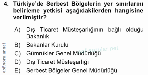 4. soru: Türkiye'de Serbest Bölgelerin yer sınırlarını belirleme yetkisi aşağıdakilerden hangisine verilmiştir? A) Dış Ticaret…