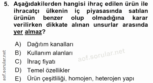 5. soru: Aşağıdakilerden hangisi ihraç edilen ürün ile ihracatçı ülkenin iç piyasasında satılan ürünün benzer olup olmadığına…