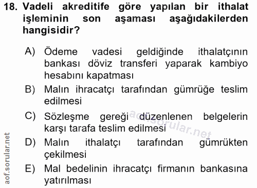 18. soru: Vadeli akreditife göre yapılan bir ithalat işleminin son aşaması aşağıdakilerden hangisidir? A) Ödeme vadesi geldiğin…