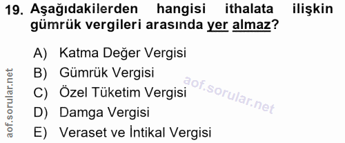 19. soru: Aşağıdakilerden hangisi ithalata ilişkin gümrük vergileri arasında yer almaz? A) Katma Değer Vergisi B) Gümrük Vergis…