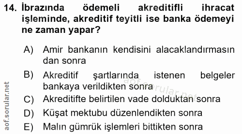14. soru: Ibrazında ödemeli akreditifli ihracat işleminde, akreditif teyitli ise banka ödemeyi ne zaman yapar? A) Amir bankanın…