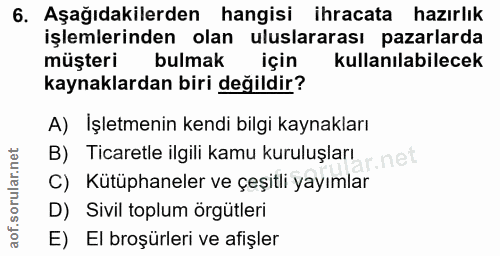 6. soru: Aşağıdakilerden hangisi ihracata hazırlık işlemlerinden olan uluslararası pazarlarda müşteri bulmak için kullanılabil…