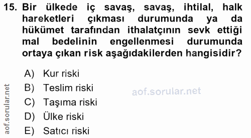 15. soru: Bir ülkede iç savaş, savaş, ihtilal, halk hareketleri çıkması durumunda ya da hükümet tarafından ithalatçının sevk et…
