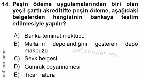 14. soru: Peşin ödeme uygulamalarından biri olan yeşil şartlı akreditifte peşin ödeme, aşağıdaki belgelerden hangisinin bankaya…