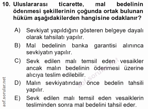 10. soru: Uluslararası ticarette, mal bedelinin ödenmesi şekillerinin çoğunda ortak bulunan hüküm aşağıdakilerden hangisine oda…