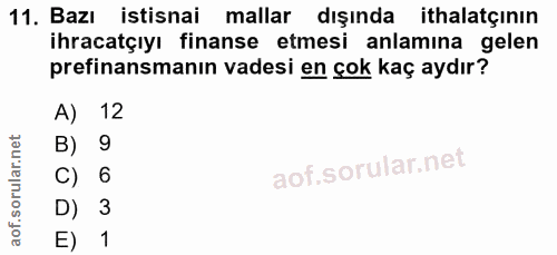 11. soru: Bazı istisnai mallar dışında ithalatçının ihracatçıyı finanse etmesi anlamina gelen prefinansmanın vadesi en çok kaç…