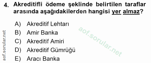 4. soru: Akreditifli ödeme şeklinde belirtilen taraflar arasında aşağıdakilerden hangisi yer almaz? Akreditif Lehtarı B) Amir…
