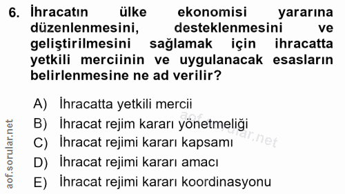 6. soru: İhracatın ülke ekonomisi yararına düzenlenmesini, desteklenmesini ve geliştirilmesini saglamak için ihracatta yetkili…