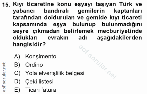 15. soru: Kıyı ticaretine konu eşyayı taşıyan Türk ve yabancı bandıralı gemilerin kaptanları tarafından doldurulan ve gemide kı…