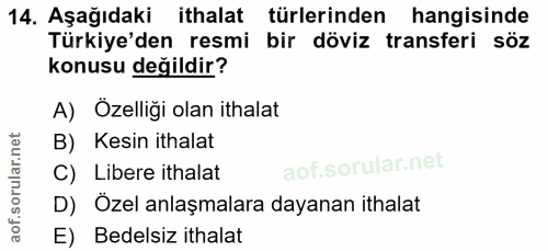 14. soru: Aşağıdaki ithalat türlerinden hangisinde Türkiye'den resmi bir döviz transferi söz konusu değildir? A) Özelliği olan…