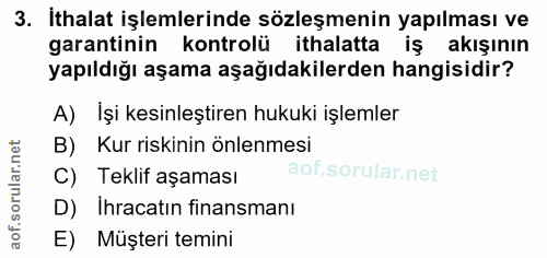 3. soru: İthalat işlemlerinde sözleşmenin yapılması ve garantinin kontrolü ithalatta iş akışının yapıldığı aşama aşağıdakilerd…