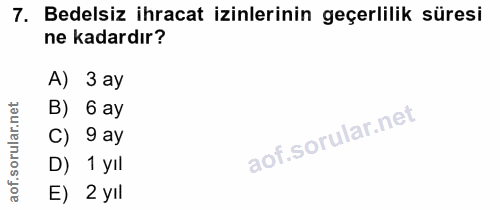 7. soru: Bedelsiz ihracat izinlerinin geçerlilik süresi ne kadardır? A) 3 ay rular.net B) 6 ay C) 9 ay D) 1 yıl aof. E) 2 yıl