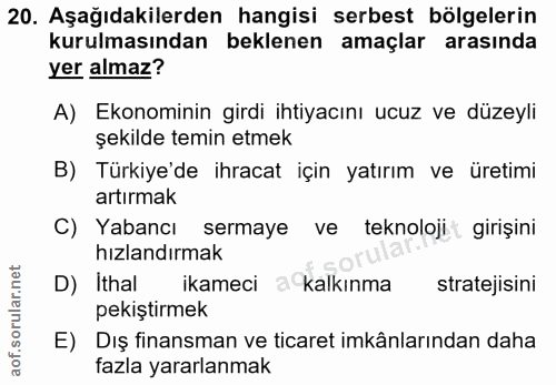 20. soru: Aşağıdakilerden hangisi serbest bölgelerin kurulmasından beklenen amaçlar arasında yer almaz? A) Ekonominin girdi iht…