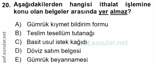 20. soru: Aşağıdakilerden hangisi ithalat işlemine konu olan belgeler arasında yer almaz? A) Gümrük kıymet bildirim formu B) Te…