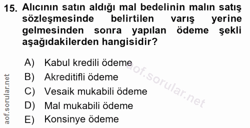 15. soru: Alıcının satın aldığı mal bedelinin malın satış sözleşmesinde belirtilen varış yerine gelmesinden sonra yapılan ödeme…