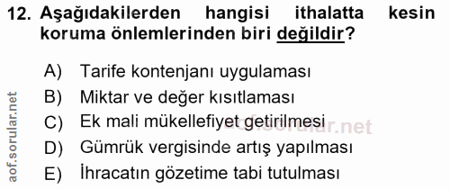 12. soru: Aşağıdakilerden hangisi ithalatta kesin koruma önlemlerinden biri değildir? A) Tarife kontenjanı uygulaması B) Miktar…