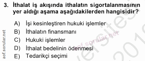 3. soru: İthalat iş akışında ithalatın sigortalanmasının yer aldığı aşama aşağıdakilerden hangisidir? A) işi kesinleştiren huk…