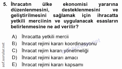 5. soru: İhracatın ülke ekonomisi yararına düzenlenmesini, desteklenmesini ve geliştirilmesini sağlamak için ihracatta yetkili…