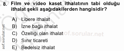 8. soru: > Film ve video kaset ithalatının tabi olduğu ithalat şekli aşağıdakilerden hangisidir? A) Libere ithalat B) Izne bağ…