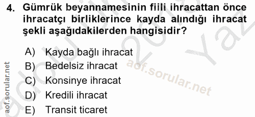 4. soru: Gümrük beyannamesinin fiili ihracattan önce ihracatçı birliklerince kayda alındığı ihracat şekli aşağıdakilerden hang…