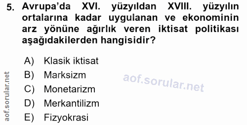 5. soru: Avrupa'da XVI. yüzyıldan XVIII. yüzyılın ortalarına kadar uygulanan ve ekonominin arz yönüne ağırlık veren iktisat po…