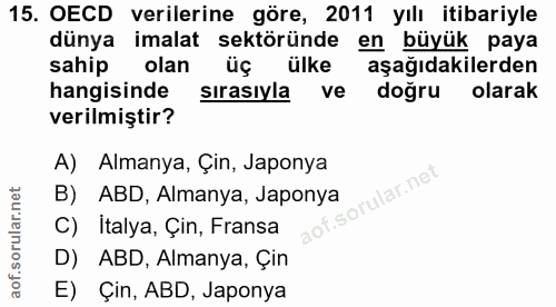 15. soru: OECD verilerine göre, 2011 yılı itibariyle dünya imalat sektöründe en büyük paya sahip olan üç ülke aşağıdakilerden h…