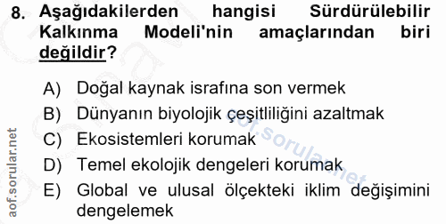 8. soru: Aşağıdakilerden hangisi Sürdürülebilir Kalkınma Modeli'nin amaçlarından biri değildir? A) Doğal kaynak israfına son v…