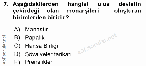 7. soru: Aşağıdakilerden hangisi ulus devletin çekirdeği olan monarşileri oluşturan birimlerden biridir? A) Manastır B) Papalı…