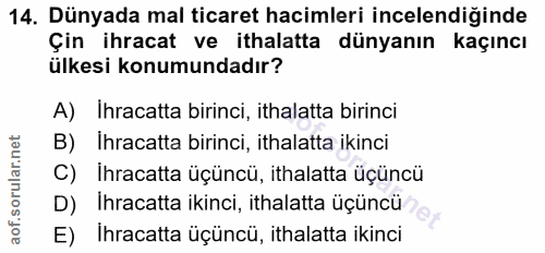 14. soru: Dünyada mal ticaret hacimleri incelendiğinde Çin ihracat ve ithalatta dünyanın kaçıncı ülkesi konumundadır? A) Ihraca…