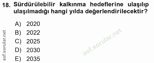 18. soru: Sürdürülebilir kalkınma hedeflerine ulaşılıp ulaşılmadığı hangi yılda değerlendirilecektir? A) 2020 B) 2022 C) 2025 D…
