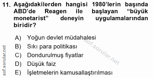 11. soru: Aşağıdakilerden hangisi 1980'lerin başında ABD'de Reagen ile başlayan "büyük monetarist" deneyin uygulamalarından bir…
