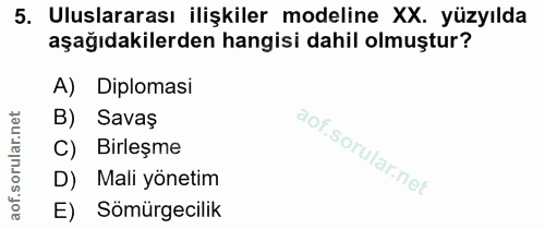 5. soru: Uluslararası ilişkiler modeline XX. yüzyılda aşağıdakilerden hangisi dahil olmuştur? A) Diplomasi B) Savaş C) Birleşm…