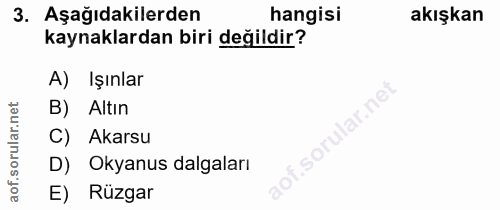 3. soru: Aşağıdakilerden hangisi akışkan kaynaklardan biri değildir? A) Işınlar B) Altın ar.ne C) Akarsu D) Okyanus dalgaları…