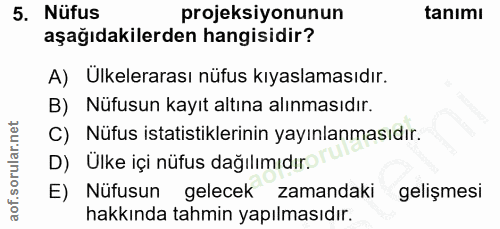 5. soru: Nüfus projeksiyonunun tanımı aşağıdakilerden hangisidir? A) Ülkelerarası nüfus kıyaslamasıdır. B) Nüfusun kayıt altın…